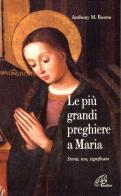 Le più grandi preghiere a Maria. Storia, uso, significato di Anthony M. Buono edito da Paoline Editoriale Libri