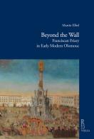 Beyond the wall. Franciscan friary in early modern Olomouc di Martin Elbel edito da Viella
