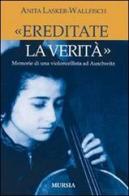 «Ereditate la verità». Memorie di una violoncellista ad Auschwitz di Anita Lasker Wallfisch edito da Ugo Mursia Editore