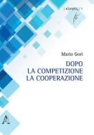 Dopo la competizione la cooperazione di Mario Gori edito da Aracne
