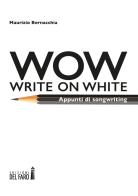 Wow (Write on white). Appunti di songwriting di Maurizio Bernacchia edito da Edizioni del Faro