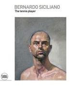 Bernardo Siciliano. The tennis player. Ediz. italiana e inglese edito da Skira