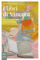 I libri di Vincent. Van Gogh e gli scrittori che lo hanno ispirato di Mariella Guzzoni edito da Johan & Levi