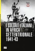 I soldati italiani in Africa settentrionale (1941-43) di Piero Crociani, Pier Paolo Battistelli edito da LEG Edizioni