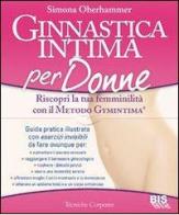 Ginnastica intima per donne. Riscopri la tua femminilità con il metodo Gymintima® di Simona Oberhammer edito da Bis