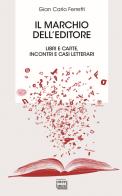Il marchio dell'editore. Libri e carte, incontri e casi letterari di Gian Carlo Ferretti edito da Interlinea