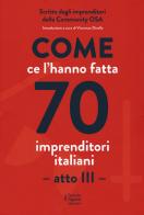 Come ce l'hanno fatta 70 imprenditori italiani. Atto III edito da Fausto Lupetti Editore