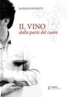 Il vino dalla parte del cuore di Raffaele Fischetti edito da Curcu & Genovese Ass.