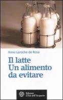 Il latte. Un alimento da evitare di Anne Laroche de Rosa edito da L'Età dell'Acquario