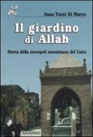 Il giardino di Allah. Storia della necropoli musulmana del Cairo di Anna Tozzi di Marco edito da Ananke