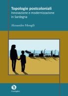 Topologie postcoloniali. Innovazione e modernizzazione in Sardegna di Alessandro Mongili edito da Condaghes
