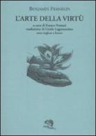 L' arte della virtù. Testo inglese a fronte di Benjamin Franklin edito da La Vita Felice