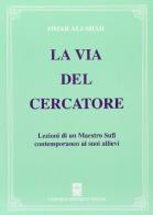 La via del cercatore. Lezioni di un maestro sufi contemporaneo ai suoi allievi di Omar Ali-Shah edito da Psiche