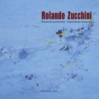 Rolando Zucchini. Astrazione sperimentale-Experimental abstraction. Ediz. illustrata edito da Studio Byblos