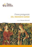 Donne protagoniste del Medioevo sardo di Rossana Martorelli edito da Carlo Delfino Editore