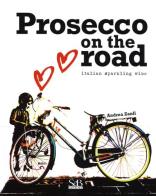 Prosecco on the road. Ediz. italiana di Andrea Zanfi edito da SeB Editori