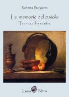 Le memorie del paiolo. Tra ricordi e ricette di Roberta Borgianni edito da LunaNera