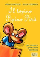 Il topino Pipino Pirù. Per imparare i giorni della settimana di Anna Cavaggion, Silvia Teodonio edito da Il Rio