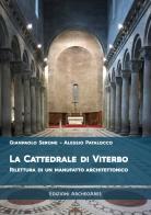 La cattedrale di San Lorenzo a Viterbo. Rilettura di un manufatto architettonico di Gianpaolo Serone, Alessio Patalocco edito da Archeoares