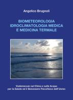 Biometeorologia idroclimatologia medica e medicina termale. Vademecum sul clima e sulle acque per la salute ed il benessere psicofisico dell'uomo di Angelico Brugnoli edito da Youcanprint
