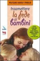 Trasmettere la fede ai bambini. Come parlare di Dio con i più piccoli di Wolfgang H. Spindler edito da Editrice Elledici