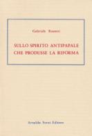 Sullo spirito antipapale che produsse la Riforma (rist. anast. 1882) di Gabriele Rossetti edito da Forni
