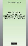 Educazione del carattere e personalizzazione educativa a scuola di Alessandra La Marca edito da Scholé