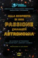 Alla scoperta di una passione chiamata astronomia. Un viaggio attraverso gli sconfinati labirinti cosmici di Umberto Battino, Daniele Gasparri, Tommaso Nicolò edito da Cairo