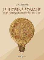 Le lucerne romane della Fondazione Fioroni di Legnago di Laura Rossetto edito da Cierre Grafica