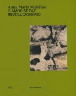 Anna Maria Maiolino. O amor se faz revolucionário. Catalogo della mostra (Milano, 29 marzo-9 giugno 2019). Ediz. italiana e inglese edito da Silvana