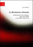 La Resistenza ritrovata. Interpretazione etico-religiosa, guerra dei simboli e uso pubblico della storia di Luca Tedesco edito da Aracne