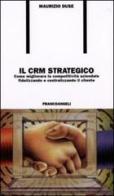 Il CRM strategico. Come migliorare la competività aziendale fidelizzando e centralizzando il cliente di Maurizio Duse edito da Franco Angeli