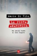 La pista anarchica. Dai pacchi bomba al caso Cospito di Mario Di Vito edito da Laterza