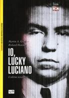 Io, «Lucky» Luciano. L'ultimo testamento di Martin A. Gosch, Richard Hammer edito da LEG Edizioni