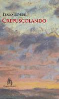Crepuscolando. Nuova ediz. di Italo Iovene edito da Diogene Edizioni