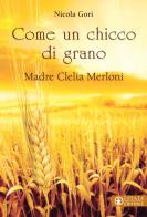 Come un chicco di grano. Madre Clelia Merloni 1861-1930 di Nicola Gori edito da Effatà