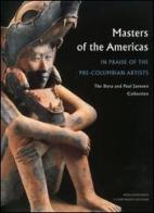 Masters of the Americas. In praise of the pre-columbian artists. The Dora and Paul Janssen Collection edito da 5 Continents Editions