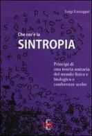 Che cos'è la sintropia. Principi di una teoria unitaria del mondo fisico e biologico e conferenze scelte di Luigi Fantappiè edito da Di Renzo Editore