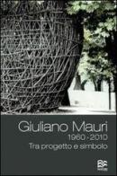 Giuliano Mauri 1960-2010. Tra progetto e simbolo edito da Mauri 1969
