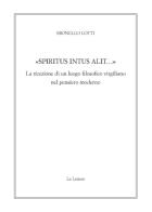«Spiritus intus alit...». La ricezione di un luogo filosofico virgiliano nel pensiero moderno di Brunello Lotti edito da Le Lettere