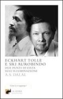 Eckhart Tolle e Sri Aurobindo. Due punti di vista sull'illuminazione di A. S. Dalal edito da La Lepre Edizioni