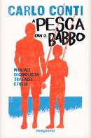 A pesca con il babbo. Manuale di complicità tra padre e figlio di Carlo Conti edito da De Agostini