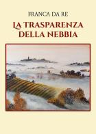 La trasparenza della nebbia di Franca Da Re edito da Youcanprint