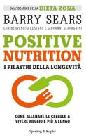 Positive nutrition. I pilastri della longevità di Barry Sears, Benvenuto Cestaro, Giovanni Scapagnini edito da Sperling & Kupfer