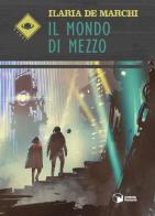 Il mondo di mezzo di Ilaria De Marchi edito da Scatole Parlanti
