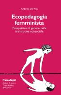 Ecopedagogia femminista. Prospettive di genere nella transizione ecosociale di Antonia De Vita edito da Franco Angeli