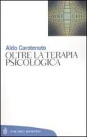 Oltre la terapia psicologica di Aldo Carotenuto edito da Bompiani