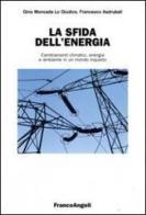 La sfida dell'energia. Cambiamenti climatici, energia e ambiente in un mondo inquieto di Gino Moncada Lo Giudice, Francesco Asdrubali edito da Franco Angeli