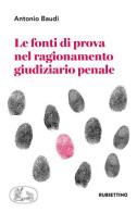 Le fonti di prova nel ragionamento giudiziario penale di Antonio Baudi edito da Rubbettino