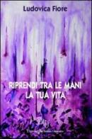 Riprendi tra le mani la tua vita di Ludovica Fiore edito da L'Autore Libri Firenze